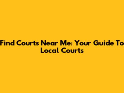 Find Courts Near Me: Your Guide To Local Courts