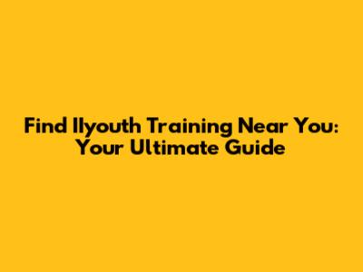 Find IIyouth Training Near You: Your Ultimate Guide