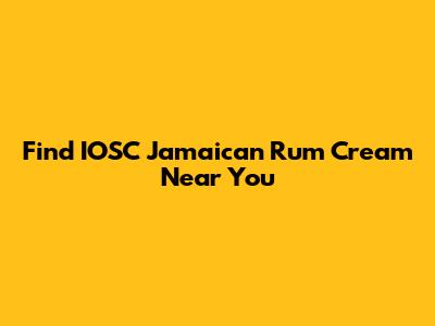 Find IOSC Jamaican Rum Cream Near You