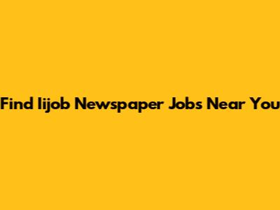 Find Iijob Newspaper Jobs Near You