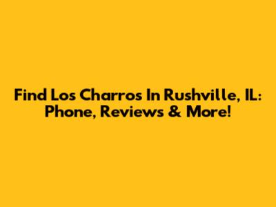 Find Los Charros In Rushville, IL: Phone, Reviews & More!