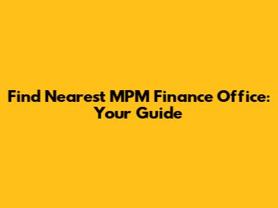 Find Nearest MPM Finance Office: Your Guide