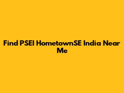 Find PSEI HometownSE India Near Me