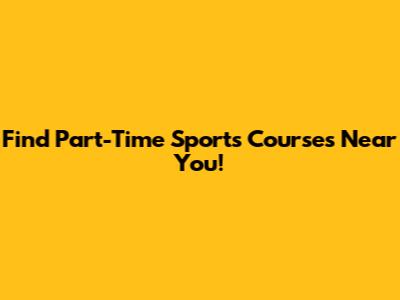 Find Part-Time Sports Courses Near You!