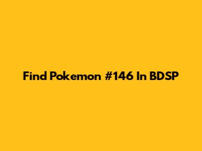 Find Pokemon #146 In BDSP