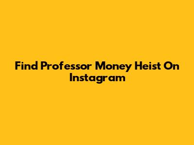 Find Professor Money Heist On Instagram