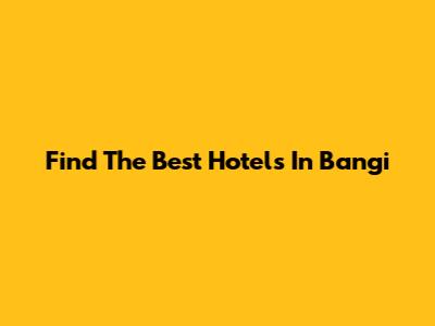 Find The Best Hotels In Bangi