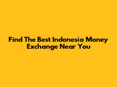 Find The Best Indonesia Money Exchange Near You