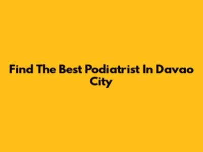 Find The Best Podiatrist In Davao City