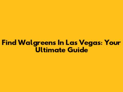 Find Walgreens In Las Vegas: Your Ultimate Guide