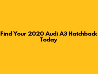 Find Your 2020 Audi A3 Hatchback Today
