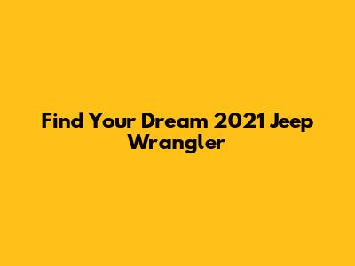 Find Your Dream 2021 Jeep Wrangler