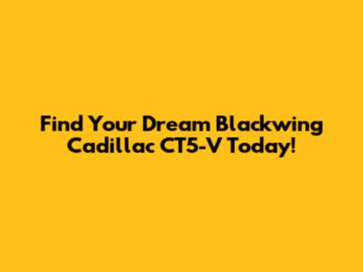 Find Your Dream Blackwing Cadillac CT5-V Today!