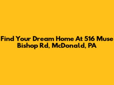 Find Your Dream Home At 516 Muse Bishop Rd, McDonald, PA