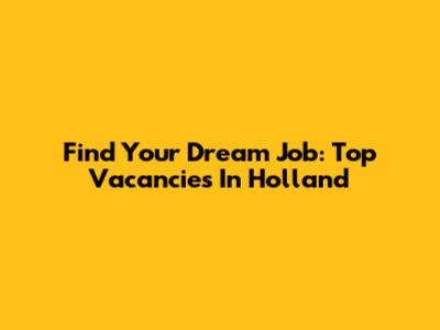Find Your Dream Job: Top Vacancies In Holland