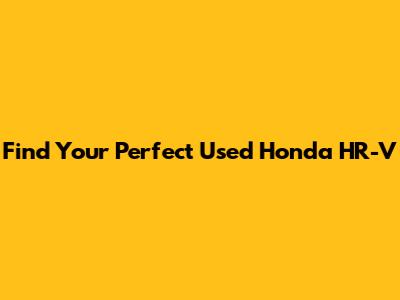 Find Your Perfect Used Honda HR-V