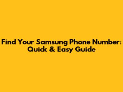 Find Your Samsung Phone Number: Quick & Easy Guide