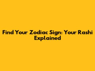 Find Your Zodiac Sign: Your Rashi Explained