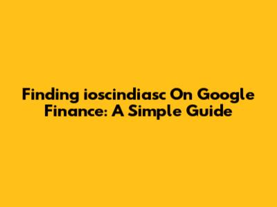 Finding 'ioscindiasc' On Google Finance: A Simple Guide