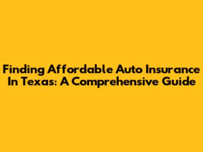 Finding Affordable Auto Insurance In Texas: A Comprehensive Guide