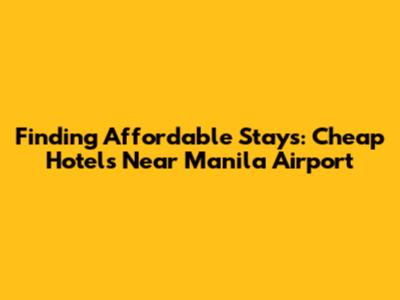 Finding Affordable Stays: Cheap Hotels Near Manila Airport