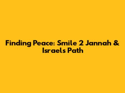 Finding Peace: Smile 2 Jannah & Israel's Path