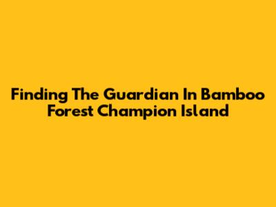 Finding The Guardian In Bamboo Forest Champion Island
