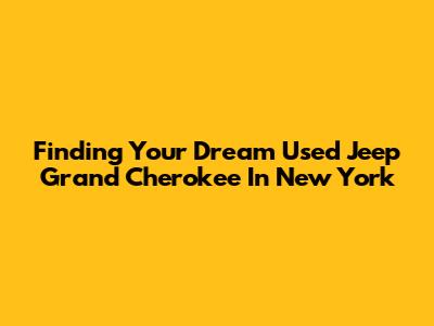 Finding Your Dream Used Jeep Grand Cherokee In New York