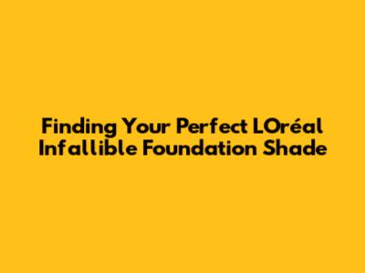 Finding Your Perfect L'Oréal Infallible Foundation Shade