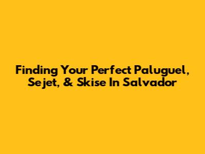 Finding Your Perfect Paluguel, Sejet, & Skise In Salvador