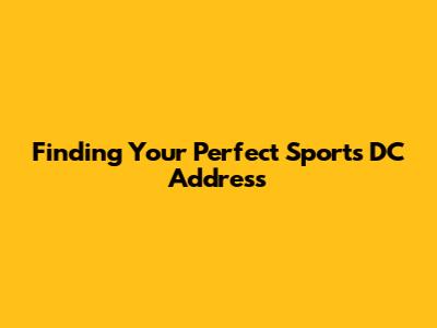 Finding Your Perfect Sports DC Address