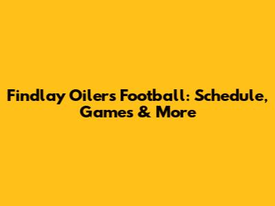 Findlay Oilers Football: Schedule, Games & More