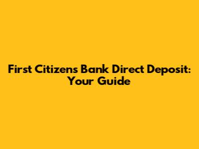 First Citizens Bank Direct Deposit: Your Guide