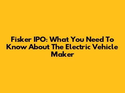 Fisker IPO: What You Need To Know About The Electric Vehicle Maker