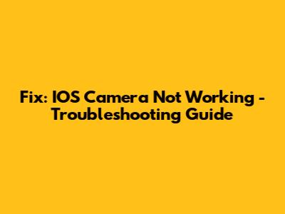 Fix: IOS Camera Not Working - Troubleshooting Guide