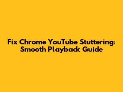 Fix Chrome YouTube Stuttering: Smooth Playback Guide