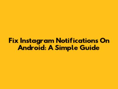 Fix Instagram Notifications On Android: A Simple Guide