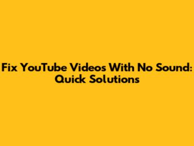 Fix YouTube Videos With No Sound: Quick Solutions