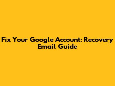 Fix Your Google Account: Recovery Email Guide
