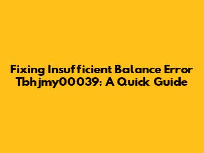 Fixing Insufficient Balance Error Tbhjmy00039: A Quick Guide