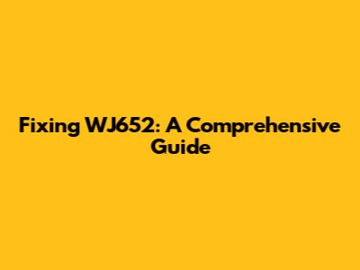 Fixing WJ652: A Comprehensive Guide