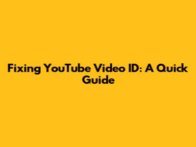 Fixing YouTube Video ID: A Quick Guide