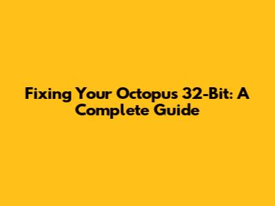 Fixing Your Octopus 32-Bit: A Complete Guide