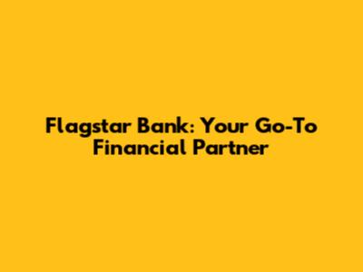Flagstar Bank: Your Go-To Financial Partner