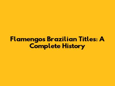 Flamengo's Brazilian Titles: A Complete History