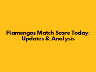 Flamengo's Match Score Today: Updates & Analysis