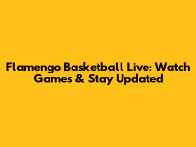 Flamengo Basketball Live: Watch Games & Stay Updated