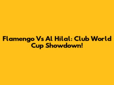 Flamengo Vs Al Hilal: Club World Cup Showdown!