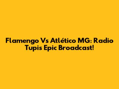 Flamengo Vs Atlético MG: Radio Tupi's Epic Broadcast!