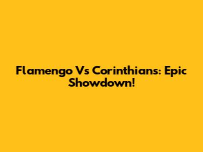 Flamengo Vs Corinthians: Epic Showdown!